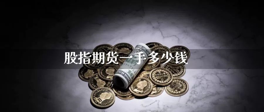 股指期货一手多少钱_https://www.soswan.net_国际期货开户_第1张